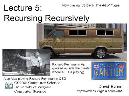 David Evans  CS200: Computer Science University of Virginia Computer Science Lecture 5: Recursing Recursively Richard Feynman’s.
