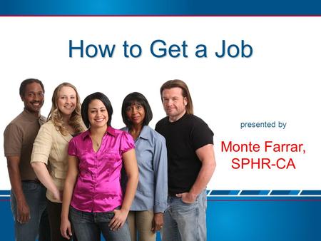 Presented by Monte Farrar, SPHR-CA How to Get a Job.