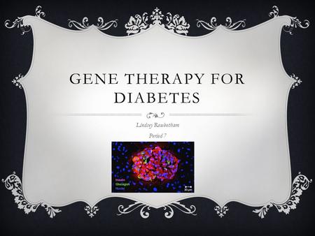 GENE THERAPY FOR DIABETES Lindsey Rowbotham Period 7.