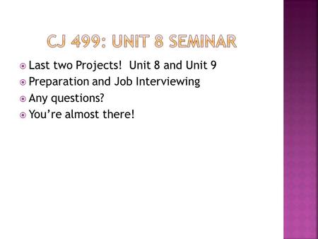  Last two Projects! Unit 8 and Unit 9  Preparation and Job Interviewing  Any questions?  You’re almost there!