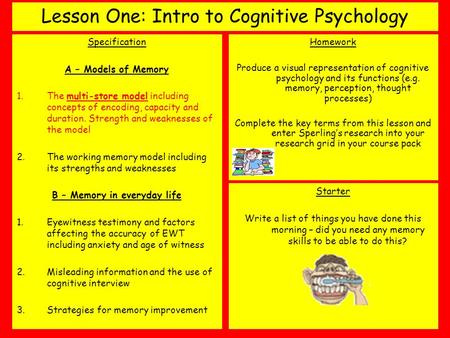 Lesson One: Intro to Cognitive Psychology Specification A – Models of Memory 1.The multi-store model including concepts of encoding, capacity and duration.
