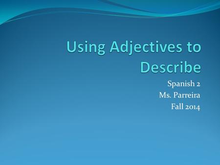 Spanish 2 Ms. Parreira Fall 2014 Masculine and Feminine articles Definite articles=forms of “the” -el, la, los, las Indefinite articles=forms of a/an.