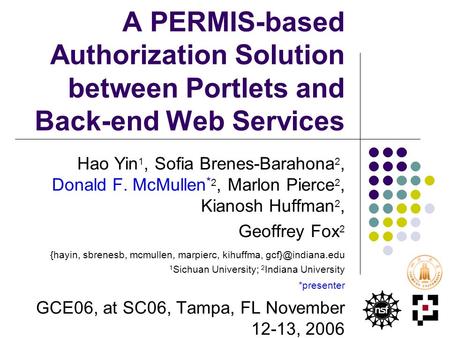 A PERMIS-based Authorization Solution between Portlets and Back-end Web Services Hao Yin 1, Sofia Brenes-Barahona 2, Donald F. McMullen * 2, Marlon Pierce.