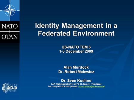 Identity Management in a Federated Environment US-NATO TEM 6 1-3 December 2009 Alan Murdock Dr. Robert Malewicz Dr. Sven Kuehne CAT-2 Interoperability.