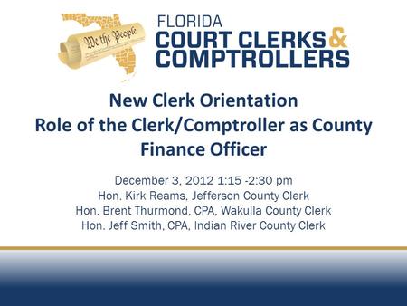 New Clerk Orientation Role of the Clerk/Comptroller as County Finance Officer December 3, 2012 1:15 -2:30 pm Hon. Kirk Reams, Jefferson County Clerk Hon.