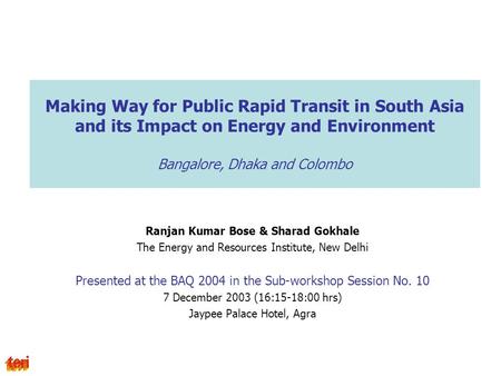 Making Way for Public Rapid Transit in South Asia and its Impact on Energy and Environment Bangalore, Dhaka and Colombo Ranjan Kumar Bose & Sharad Gokhale.