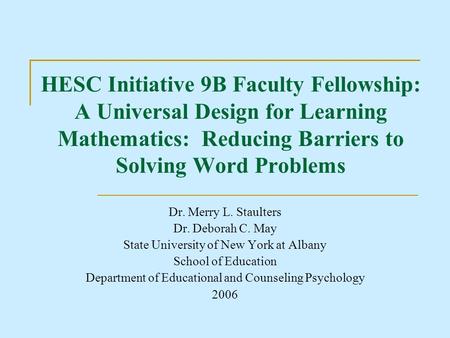 HESC Initiative 9B Faculty Fellowship: A Universal Design for Learning Mathematics: Reducing Barriers to Solving Word Problems Dr. Merry L. Staulters Dr.
