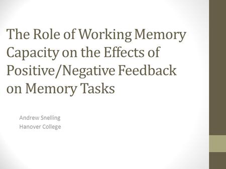 The Role of Working Memory Capacity on the Effects of Positive/Negative Feedback on Memory Tasks Andrew Snelling Hanover College.