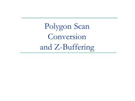 Polygon Scan Conversion and Z-Buffering