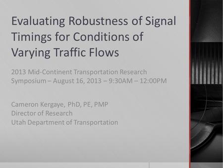 Evaluating Robustness of Signal Timings for Conditions of Varying Traffic Flows 2013 Mid-Continent Transportation Research Symposium – August 16, 2013.