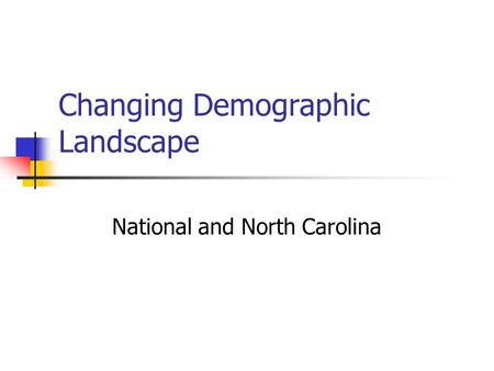 Changing Demographic Landscape National and North Carolina.