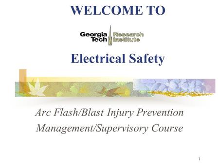 1 WELCOME TO Electrical Safety Arc Flash/Blast Injury Prevention Management/Supervisory Course.