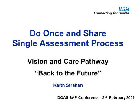 © National Programme for Information Technology, London, 2004. All rights reserved. Do Once and Share Single Assessment Process Vision and Care Pathway.
