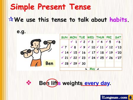 Simple Present Tense  We use this tense to talk about habits.