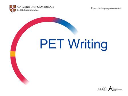 PET Writing. Aims of the seminar  to provide information about PET writing components  to examine writing tasks and classroom teaching ideas  to discuss.