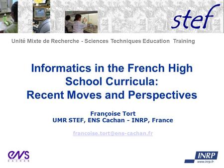 Unité Mixte de Recherche - Sciences Techniques Education Training Informatics in the French High School Curricula: Recent Moves and Perspectives Françoise.