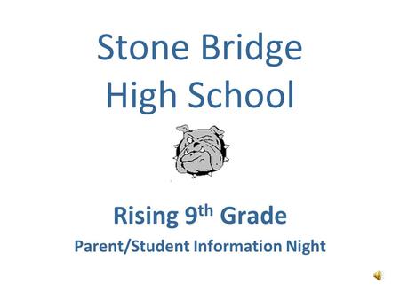 Stone Bridge High School Rising 9 th Grade Parent/Student Information Night.
