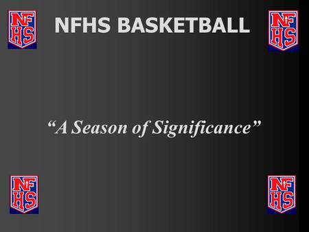NFHS BASKETBALL “A Season of Significance”. A Season of Significance Three Questions to consider: 1. What? 2. So What? 3. Now What? 1. See 2. Think 3.