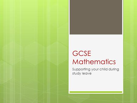 GCSE Mathematics Supporting your child during study leave.
