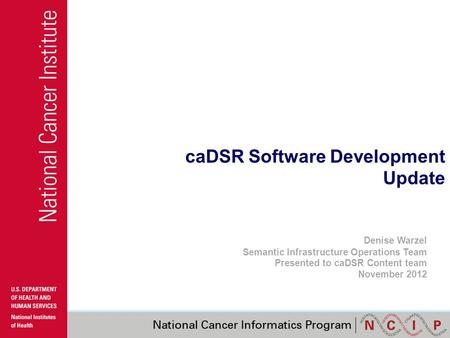 CaDSR Software Development Update Denise Warzel Semantic Infrastructure Operations Team Presented to caDSR Content team November 2012.