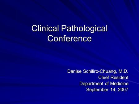Clinical Pathological Conference Danise Schiliro-Chuang, M.D. Chief Resident Department of Medicine September 14, 2007.