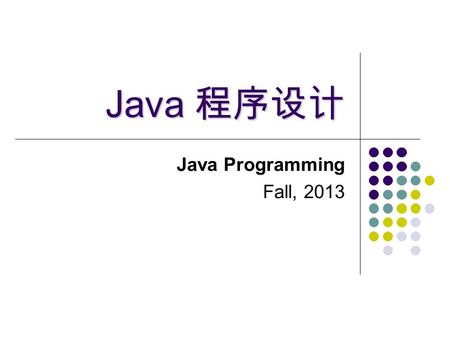 Java 程序设计 Java Programming Fall, 2013. 2 Contents for Today Java Program Structure  How to Compile a Java Program  How to Run a Java Program Environment.
