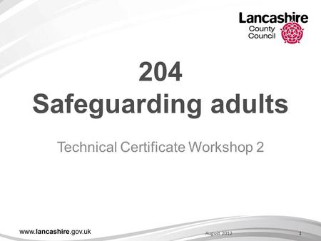 204 Safeguarding adults Technical Certificate Workshop 2 1August 2012.