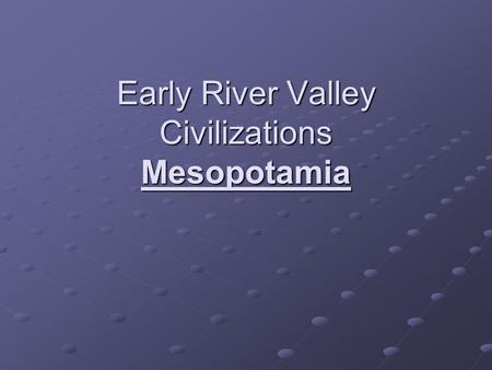 Early River Valley Civilizations Mesopotamia. Why build a civilization by a river? People of Mesopotamia were called Sumerians.