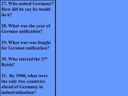 27. Who united Germany? How did he say he would do it? 28. What was the year of German unification? 29. What war was fought for German unification? 30.