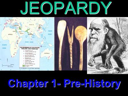 JEOPARDY Chapter 1- Pre-History Prehistory –300B.C. 100 200 300 400 500 100 200 300 400 500 100 200 300 400 500 100 200 300 400 500 100 200 300 400 500.