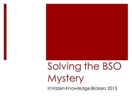 Solving the BSO Mystery InVizzen Knowledge Brokers 2015.