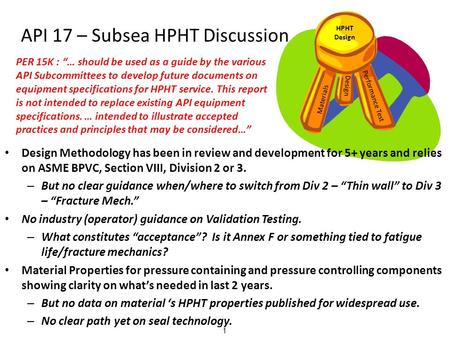 API 17 – Subsea HPHT Discussion HPHT Design Materials Design Performance Test 1 Design Methodology has been in review and development for 5+ years and.