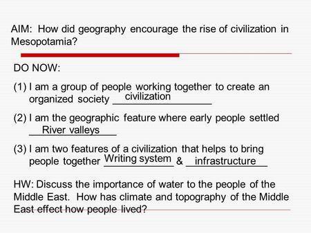 AIM: How did geography encourage the rise of civilization in Mesopotamia? DO NOW: I am a group of people working together to create an organized society.