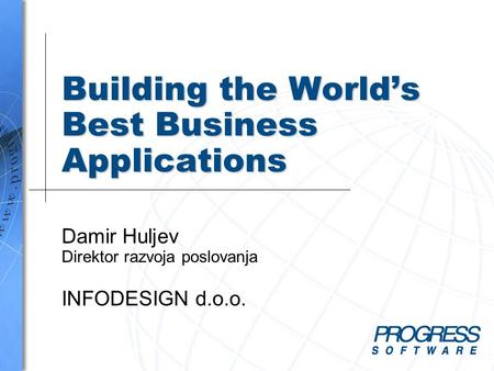 Building the World’s Best Business Applications Damir Huljev Direktor razvoja poslovanja INFODESIGN d.o.o.