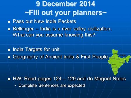 9 December 2014 ~Fill out your planners~ Pass out New India Packets Pass out New India Packets Bellringer – India is a river valley civilization. What.