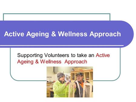 Active Ageing & Wellness Approach Supporting Volunteers to take an Active Ageing & Wellness Approach.