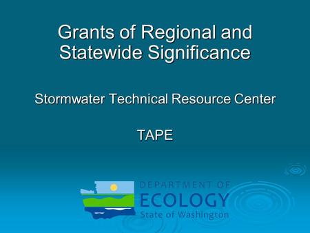 Grants of Regional and Statewide Significance Stormwater Technical Resource Center TAPE.