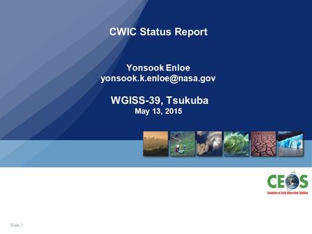 Slide: 1 CWIC Status Report Yonsook Enloe WGISS-39, Tsukuba May 13, 2015.