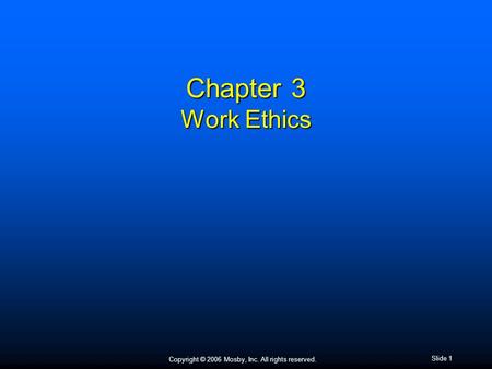 Copyright © 2006 Mosby, Inc. All rights reserved. Slide 1 Chapter 3 Work Ethics.