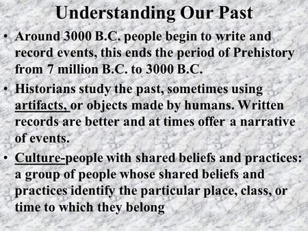 Understanding Our Past Around 3000 B.C. people begin to write and record events, this ends the period of Prehistory from 7 million B.C. to 3000 B.C. Historians.