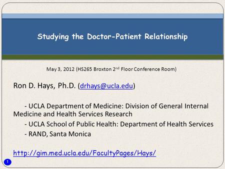1 Studying the Doctor-Patient Relationship Ron D. Hays, Ph.D. - UCLA Department of Medicine: Division of General Internal.