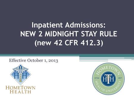 Inpatient Admissions: NEW 2 MIDNIGHT STAY RULE (new 42 CFR 412.3) Effective October 1, 2013.