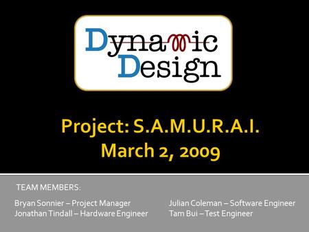 Bryan Sonnier – Project ManagerJulian Coleman – Software Engineer Jonathan Tindall – Hardware EngineerTam Bui – Test Engineer TEAM MEMBERS: