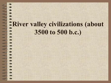 River valley civilizations (about 3500 to 500 b.c.)