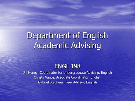 Department of English Academic Advising ENGL 198 Jill Heney: Coordinator for Undergraduate Advising, English Christy Vance, Associate Coordinator, English.