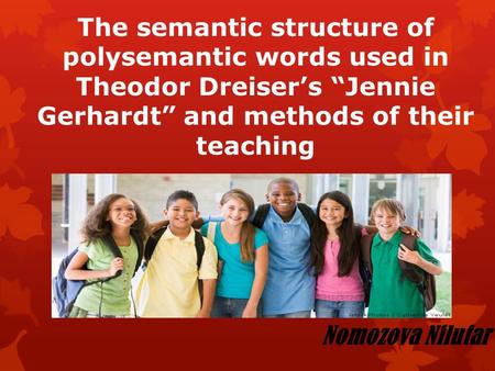 The semantic structure of polysemantic words used in Theodor Dreiser’s “Jennie Gerhardt” and methods of their teaching Nomozova Nilufar.