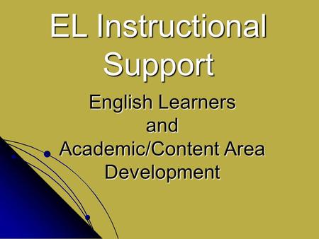 English Learners and Academic/Content Area Development EL Instructional Support.