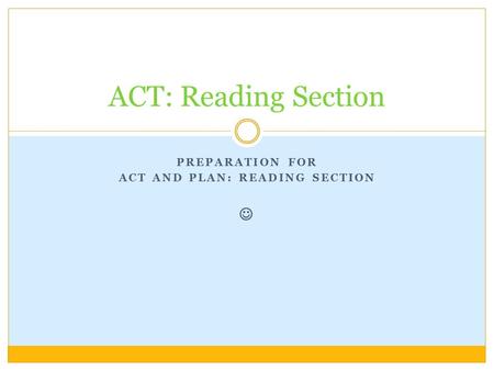 PREPARATION FOR ACT AND PLAN: READING SECTION ACT: Reading Section.
