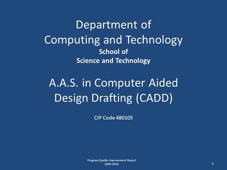 Department of Computing and Technology School of Science and Technology A.A.S. in Computer Aided Design Drafting (CADD) CIP Code 480105 1 Program Quality.
