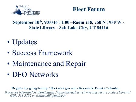 September 10 th, 9:00 to 11:00 –Room 218, 250 N 1950 W - State Library - Salt Lake City, UT 84116 Fleet Forum Updates Success Framework Maintenance and.